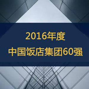 热烈祝贺我会常务理事单位、理事单位、会员单位位列“2016年度中国饭店集团60强”